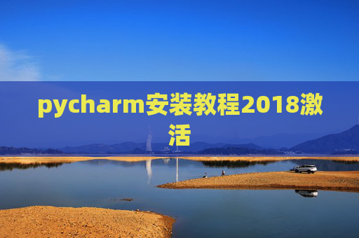 pycharm安装教程2018激活 pycharm安装教程2018激活