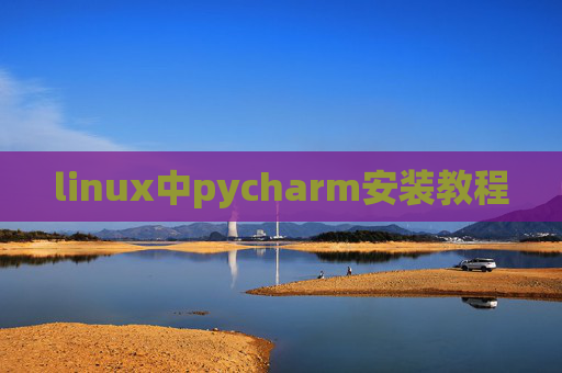 linux中pycharm安装教程 linux中pycharm安装教程
